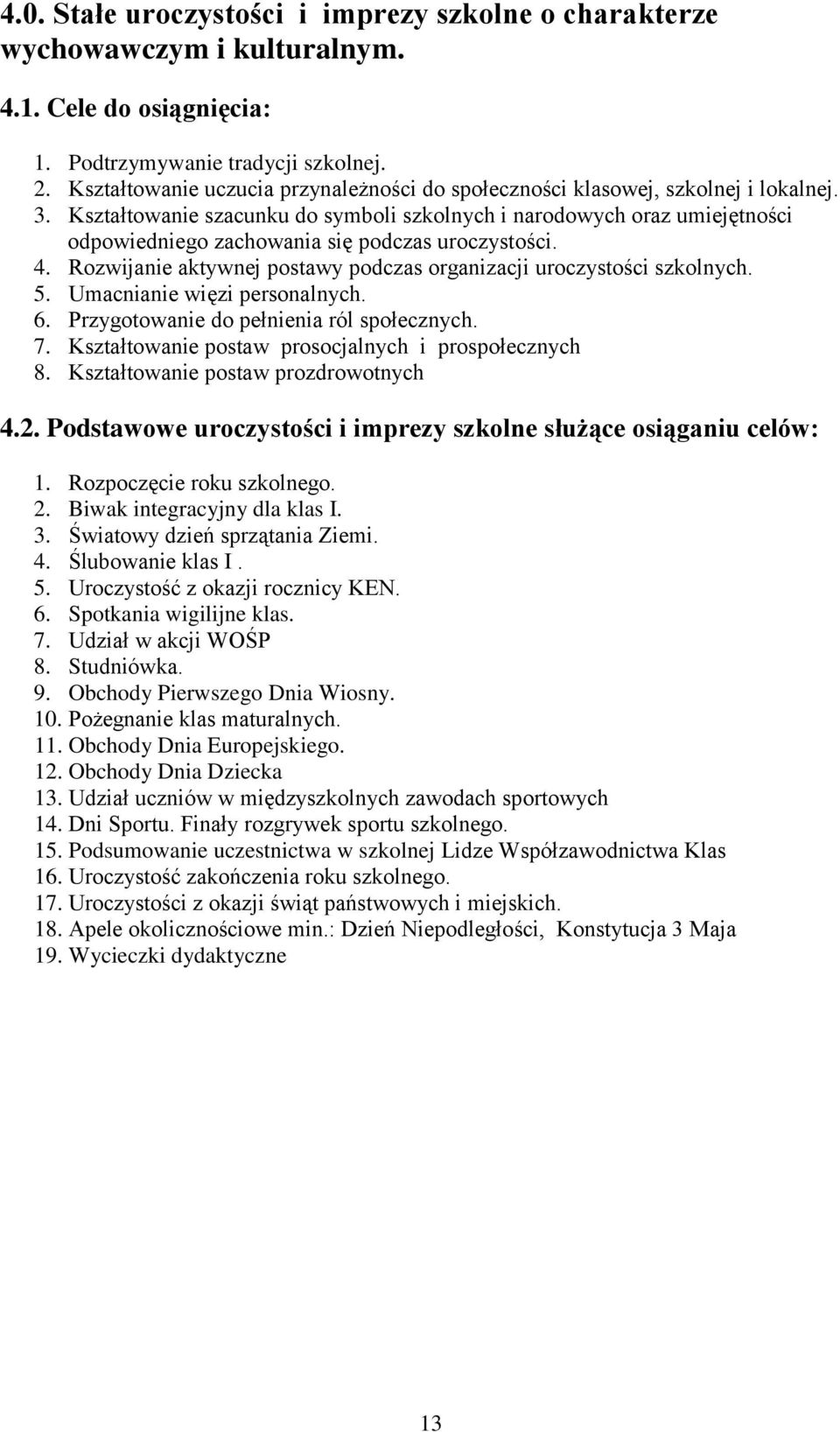 Kształtowanie szacunku do symboli szkolnych i narodowych oraz umiejętności odpowiedniego zachowania się podczas uroczystości. 4. Rozwijanie aktywnej postawy podczas organizacji uroczystości szkolnych.