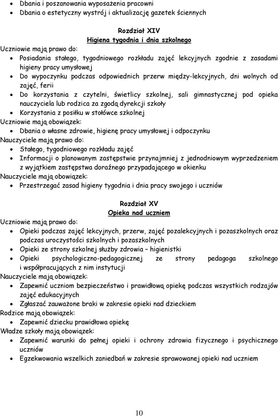 gimnastycznej pod opieka nauczyciela lub rodzica za zgodą dyrekcji szkoły Korzystania z posiłku w stołówce szkolnej Dbania o własne zdrowie, higienę pracy umysłowej i odpoczynku Nauczyciele mają