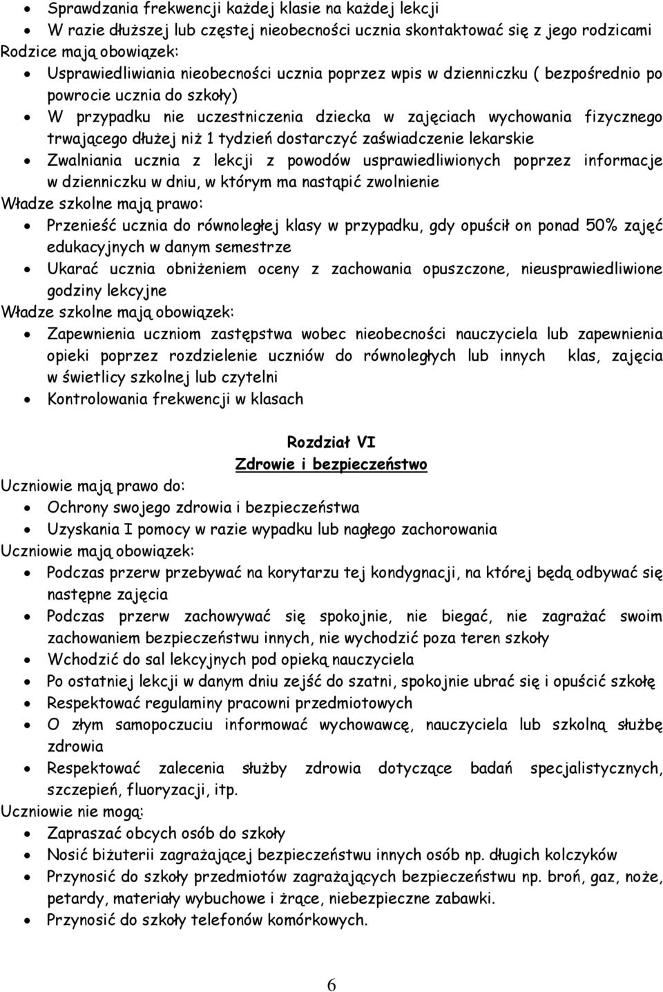 zaświadczenie lekarskie Zwalniania ucznia z lekcji z powodów usprawiedliwionych poprzez informacje w dzienniczku w dniu, w którym ma nastąpić zwolnienie Władze szkolne mają prawo: Przenieść ucznia do