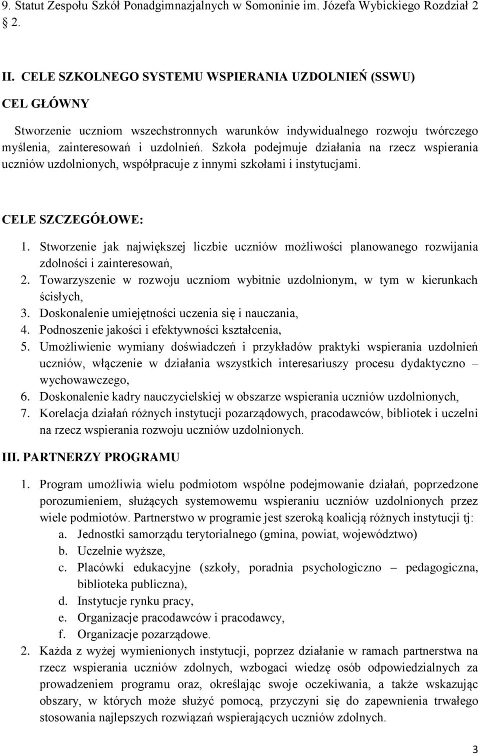 Szkoła podejmuje działania na rzecz wspierania uczniów uzdolnionych, współpracuje z innymi szkołami i instytucjami. CELE SZCZEGÓŁOWE: 1.