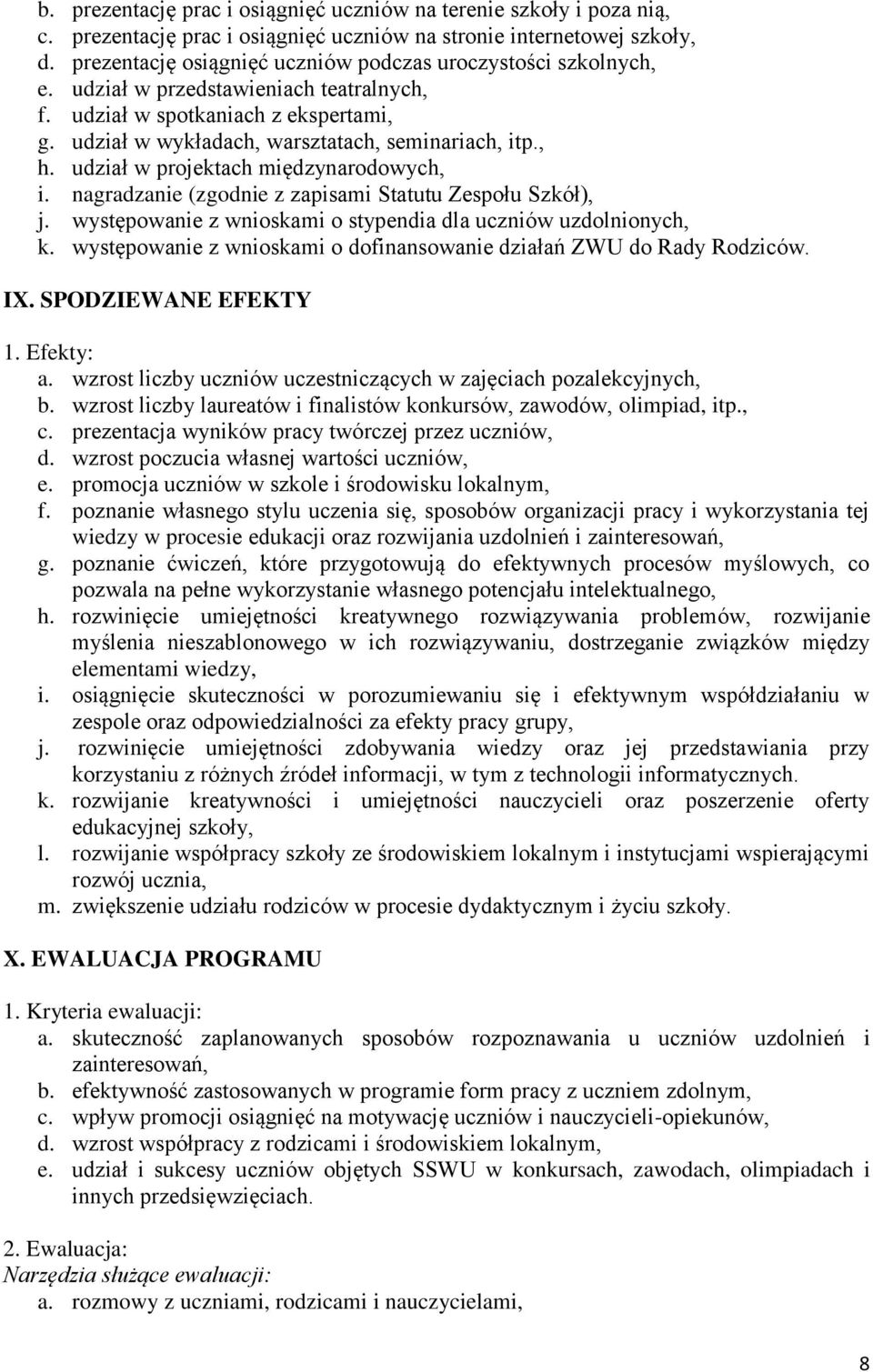 udział w projektach międzynarodowych, i. nagradzanie (zgodnie z zapisami Statutu Zespołu Szkół), j. występowanie z wnioskami o stypendia dla uczniów uzdolnionych, k.