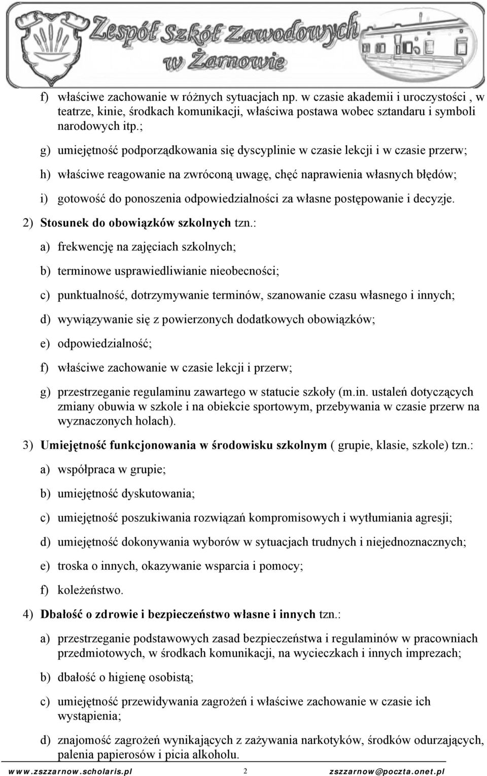 odpowiedzialności za własne postępowanie i decyzje. 2) Stosunek do obowiązków szkolnych tzn.