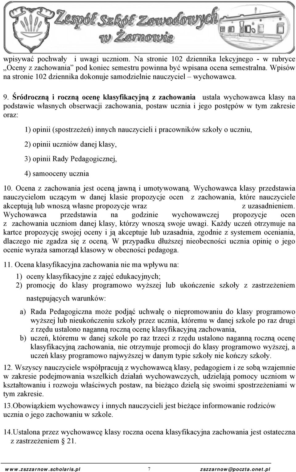 Śródroczną i roczną ocenę klasyfikacyjną z zachowania ustala wychowawca klasy na podstawie własnych obserwacji zachowania, postaw ucznia i jego postępów w tym zakresie oraz: 1) opinii (spostrzeżeń)