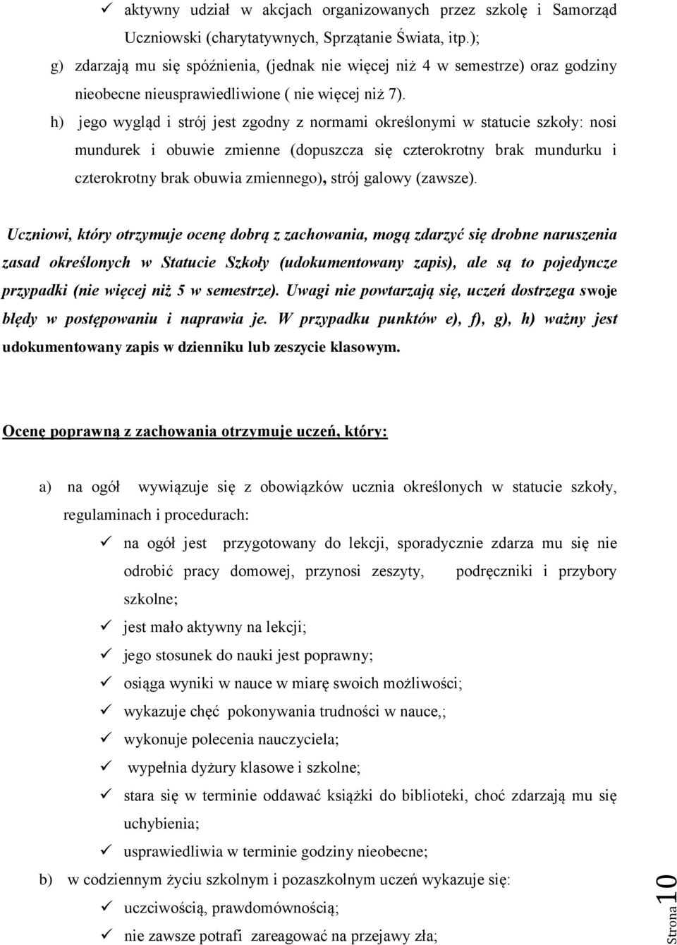 h) jego wygląd i strój jest zgodny z normami określonymi w statucie szkoły: nosi mundurek i obuwie zmienne (dopuszcza się czterokrotny brak mundurku i czterokrotny brak obuwia zmiennego), strój