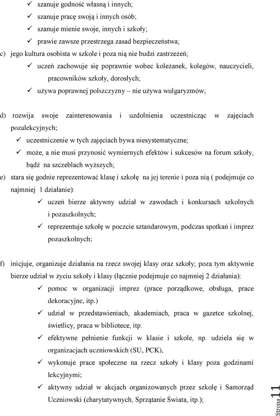 zainteresowania i uzdolnienia uczestnicząc w zajęciach pozalekcyjnych; uczestniczenie w tych zajęciach bywa niesystematyczne; może, a nie musi przynosić wymiernych efektów i sukcesów na forum szkoły,