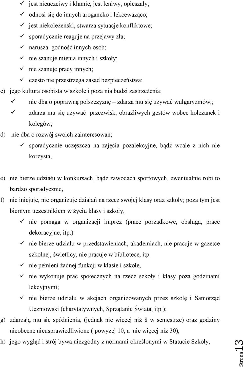 poprawną polszczyznę zdarza mu się używać wulgaryzmów,; zdarza mu się używać przezwisk, obraźliwych gestów wobec koleżanek i kolegów; d) nie dba o rozwój swoich zainteresowań; sporadycznie uczęszcza