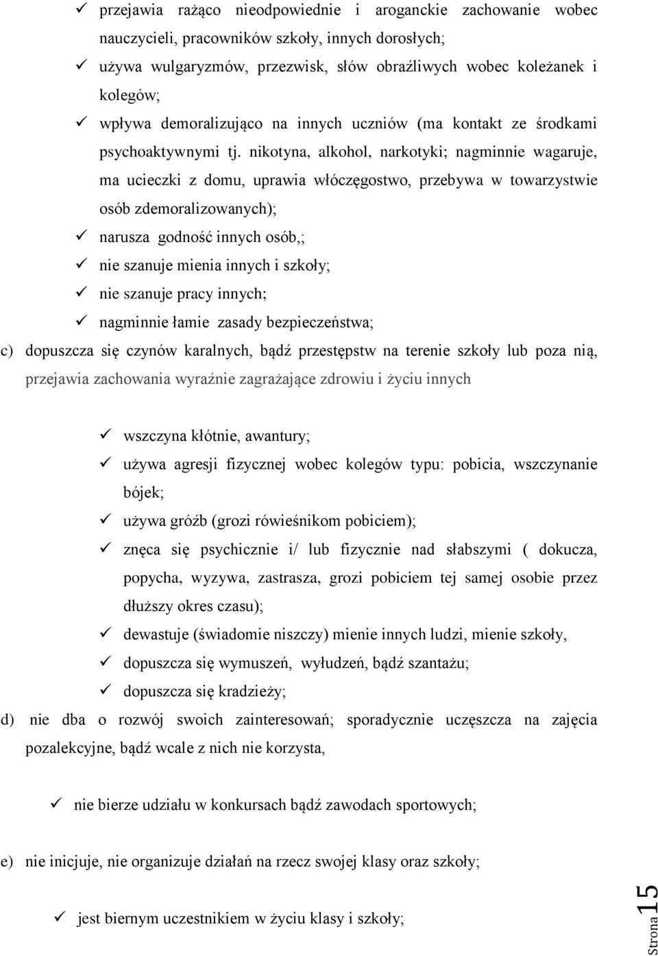 nikotyna, alkohol, narkotyki; nagminnie wagaruje, ma ucieczki z domu, uprawia włóczęgostwo, przebywa w towarzystwie osób zdemoralizowanych); narusza godność innych osób,; nie szanuje mienia innych i