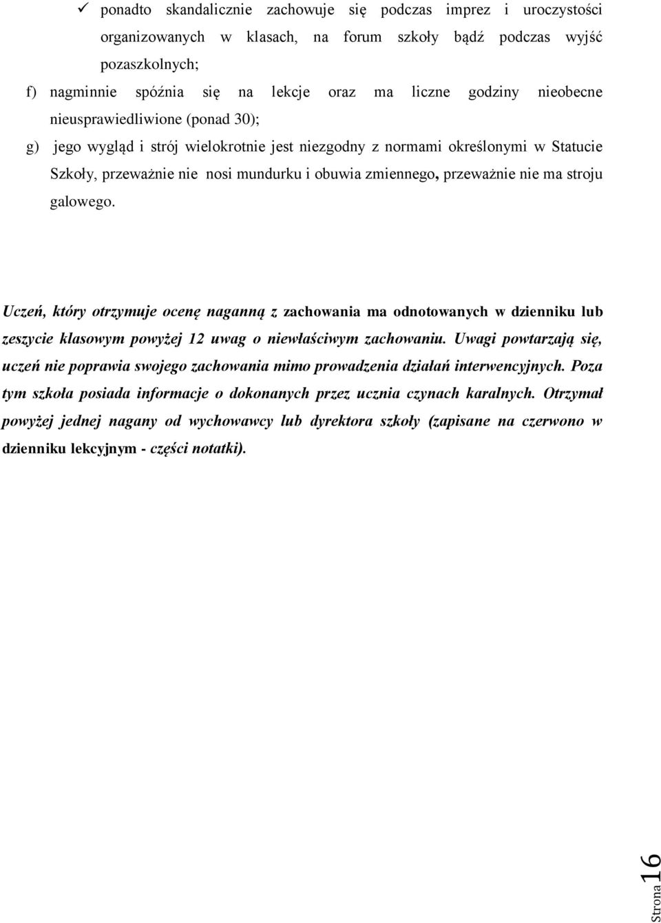 ma stroju galowego. Uczeń, który otrzymuje ocenę naganną z zachowania ma odnotowanych w dzienniku lub zeszycie klasowym powyżej 12 uwag o niewłaściwym zachowaniu.