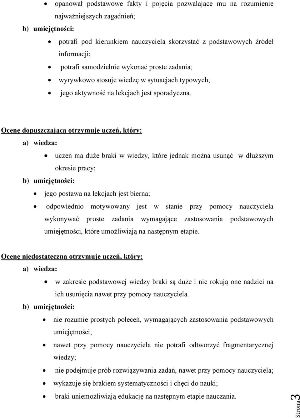 Ocenę dopuszczającą otrzymuje uczeń, który: a) wiedza: uczeń ma duże braki w wiedzy, które jednak można usunąć w dłuższym okresie pracy; b) umiejętności: jego postawa na lekcjach jest bierna;