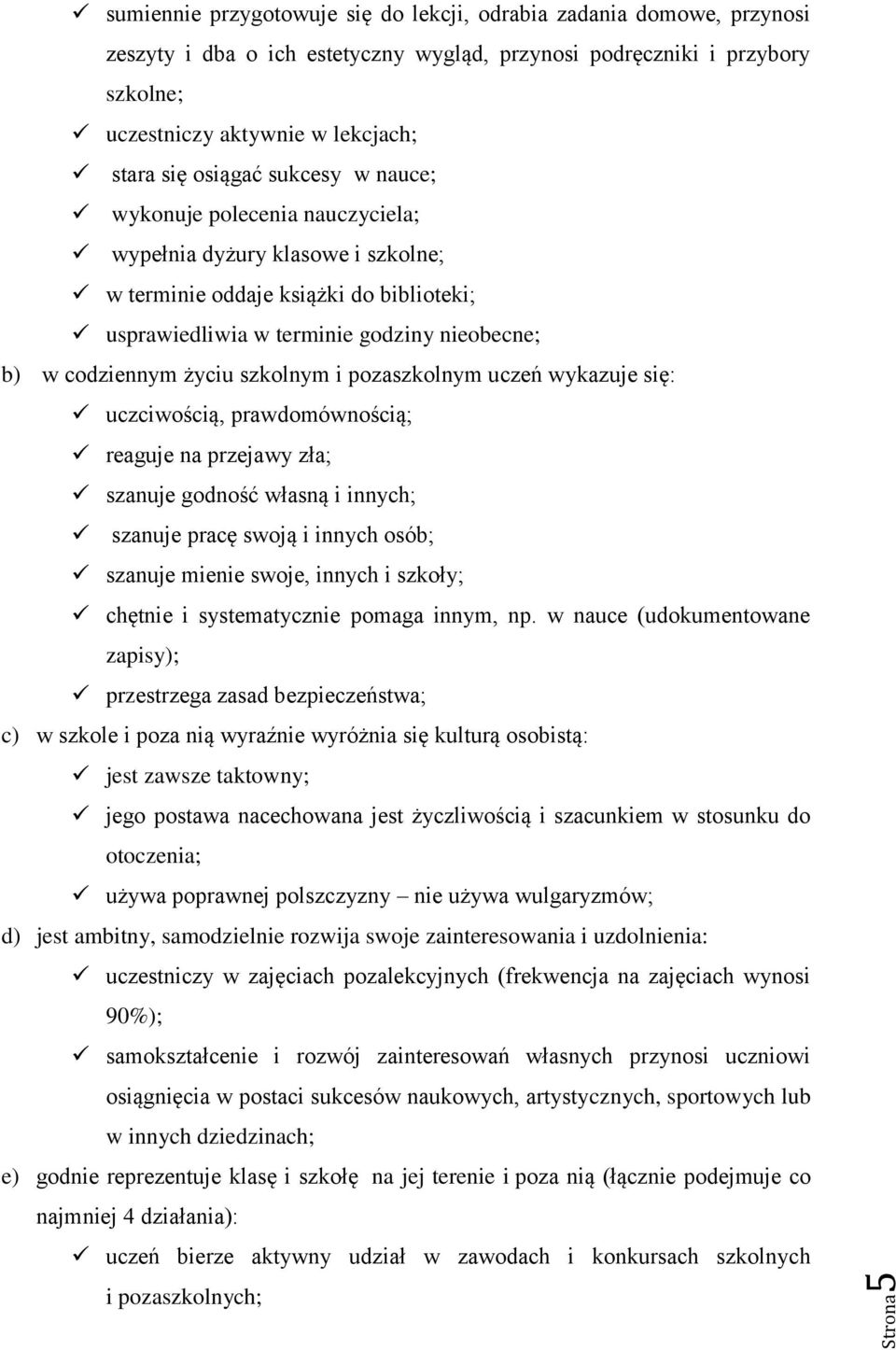 szkolnym i pozaszkolnym uczeń wykazuje się: uczciwością, prawdomównością; reaguje na przejawy zła; szanuje godność własną i innych; szanuje pracę swoją i innych osób; szanuje mienie swoje, innych i