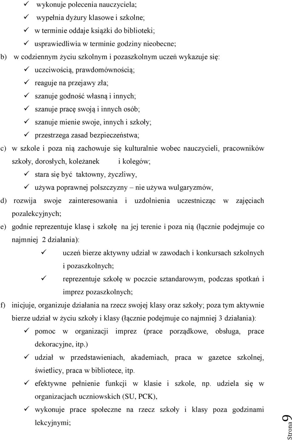 bezpieczeństwa; c) w szkole i poza nią zachowuje się kulturalnie wobec nauczycieli, pracowników szkoły, dorosłych, koleżanek i kolegów; stara się być taktowny, życzliwy, używa poprawnej polszczyzny