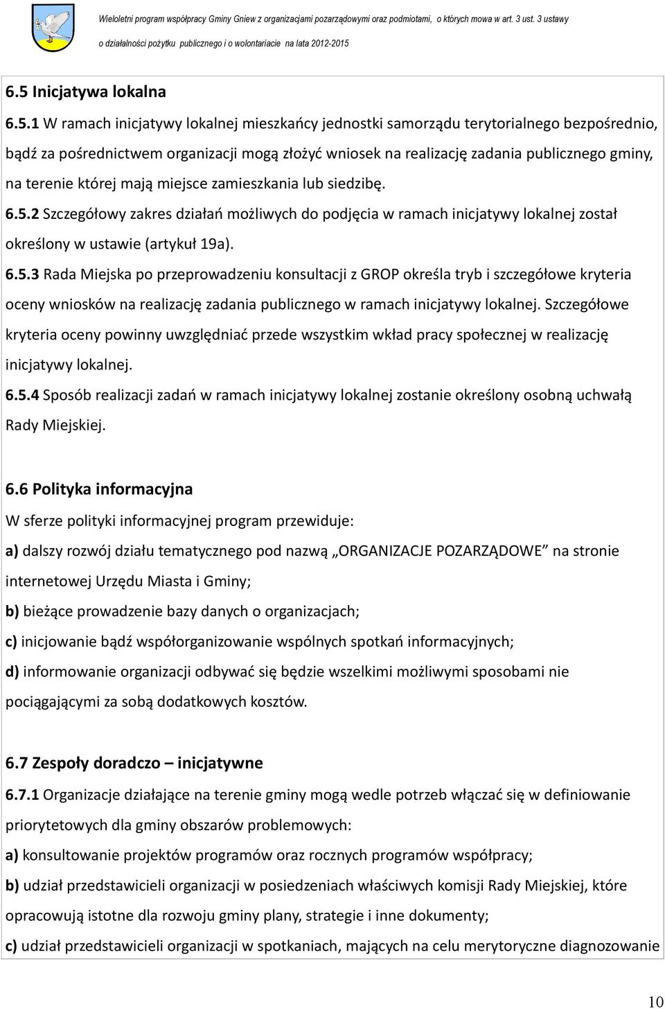 2 Szczegółowy zakres działań możliwych do podjęcia w ramach inicjatywy lokalnej został określony w ustawie (artykuł 19a). 6.5.