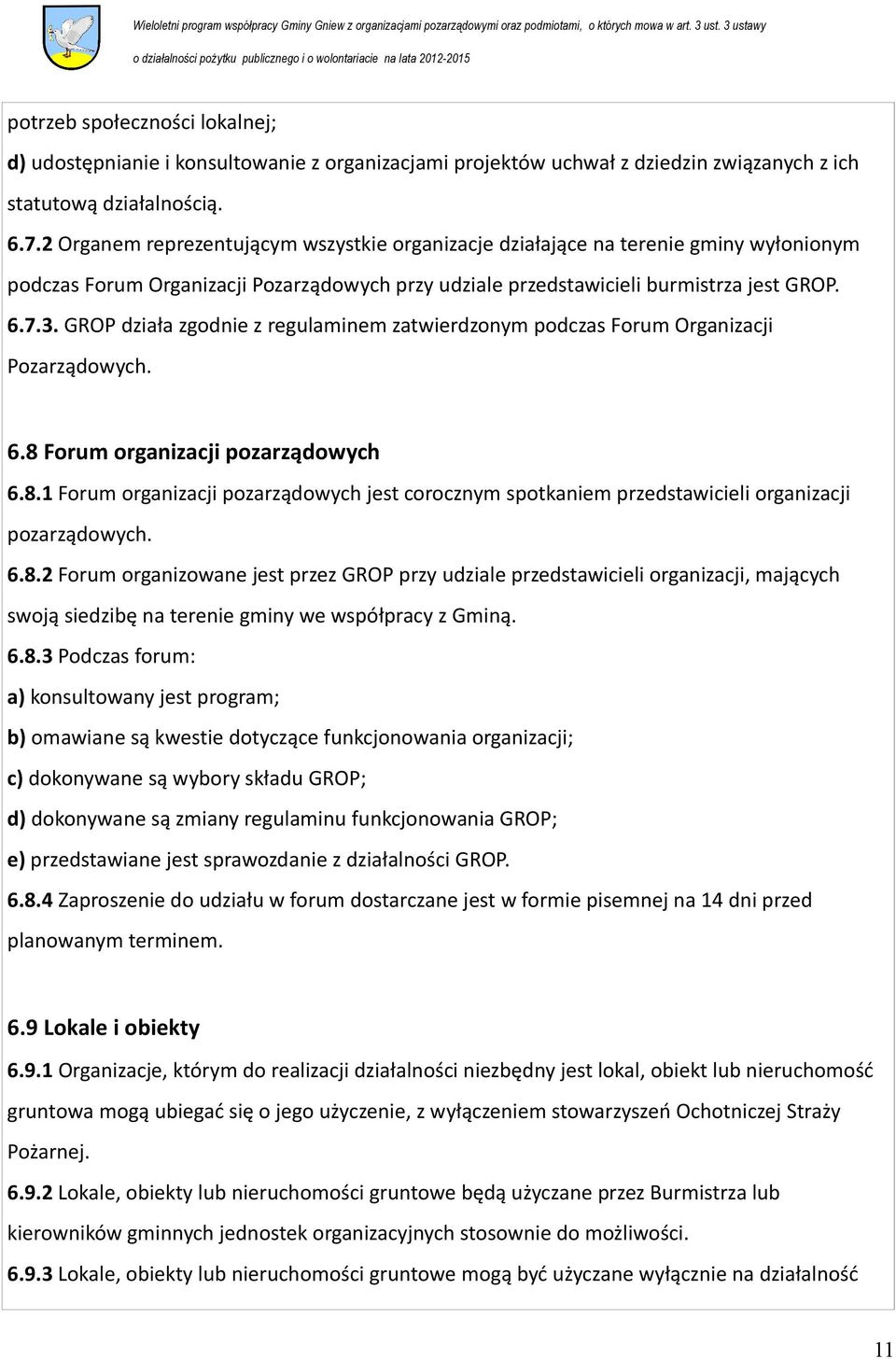 GROP działa zgodnie z regulaminem zatwierdzonym podczas Forum Organizacji Pozarządowych. 6.8 Forum organizacji pozarządowych 6.8.1 Forum organizacji pozarządowych jest corocznym spotkaniem przedstawicieli organizacji pozarządowych.