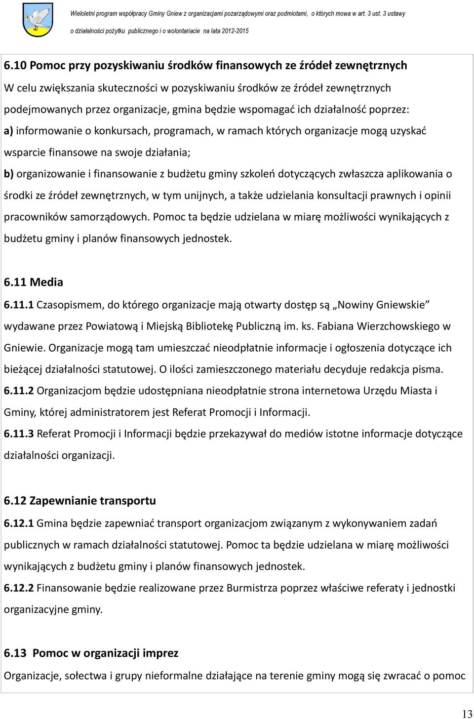 gminy szkoleń dotyczących zwłaszcza aplikowania o środki ze źródeł zewnętrznych, w tym unijnych, a także udzielania konsultacji prawnych i opinii pracowników samorządowych.