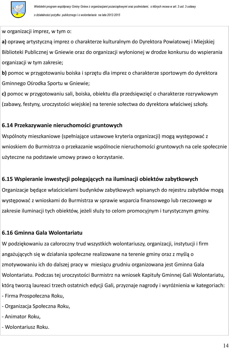 przygotowaniu sali, boiska, obiektu dla przedsięwzięć o charakterze rozrywkowym (zabawy, festyny, uroczystości wiejskie) na terenie sołectwa do dyrektora właściwej szkoły. 6.