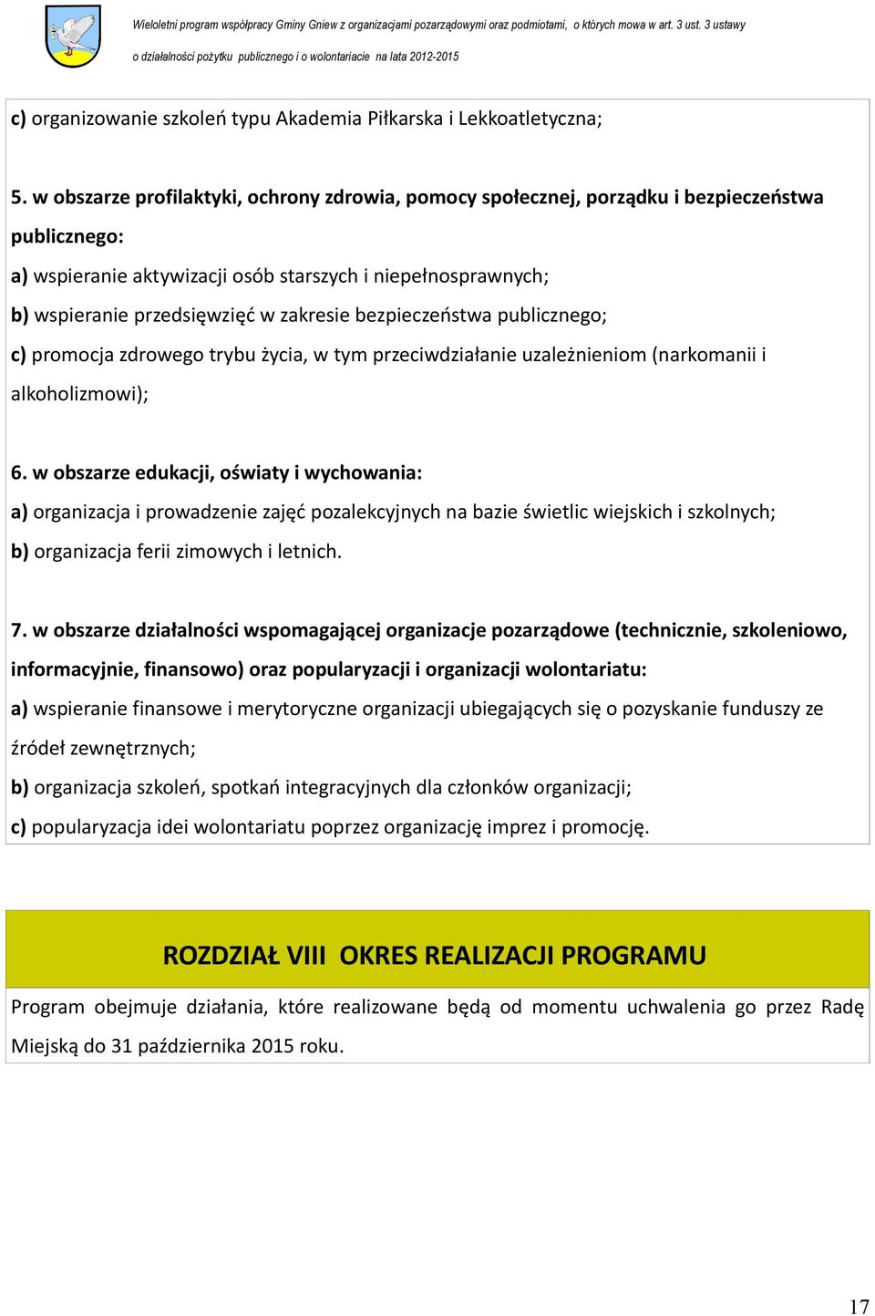 zakresie bezpieczeństwa publicznego; c) promocja zdrowego trybu życia, w tym przeciwdziałanie uzależnieniom (narkomanii i alkoholizmowi); 6.