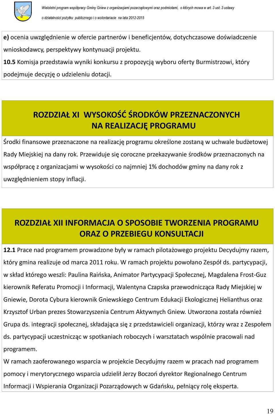 ROZDZIAŁ XI WYSOKOŚĆ ŚRODKÓW PRZEZNACZONYCH NA REALIZACJĘ PROGRAMU Środki finansowe przeznaczone na realizację programu określone zostaną w uchwale budżetowej Rady Miejskiej na dany rok.