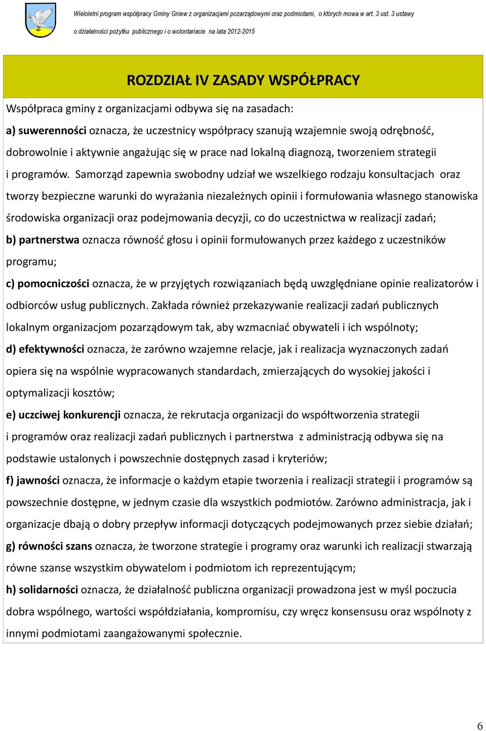 Samorząd zapewnia swobodny udział we wszelkiego rodzaju konsultacjach oraz tworzy bezpieczne warunki do wyrażania niezależnych opinii i formułowania własnego stanowiska środowiska organizacji oraz