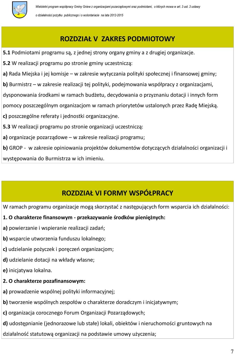 2 W realizacji programu po stronie gminy uczestniczą: a) Rada Miejska i jej komisje w zakresie wytyczania polityki społecznej i finansowej gminy; b) Burmistrz w zakresie realizacji tej polityki,