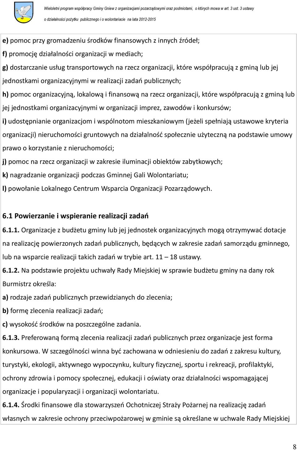 organizacji imprez, zawodów i konkursów; i) udostępnianie organizacjom i wspólnotom mieszkaniowym (jeżeli spełniają ustawowe kryteria organizacji) nieruchomości gruntowych na działalność społecznie