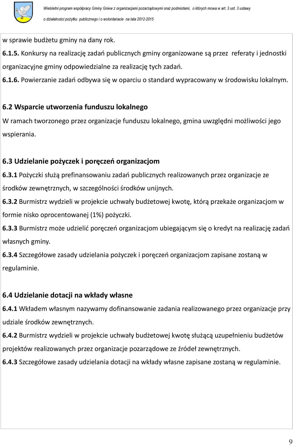 Udzielanie pożyczek i poręczeń organizacjom 6.3.1 Pożyczki służą prefinansowaniu zadań publicznych realizowanych przez organizacje ze środków zewnętrznych, w szczególności środków unijnych. 6.3.2 Burmistrz wydzieli w projekcie uchwały budżetowej kwotę, którą przekaże organizacjom w formie nisko oprocentowanej (1%) pożyczki.