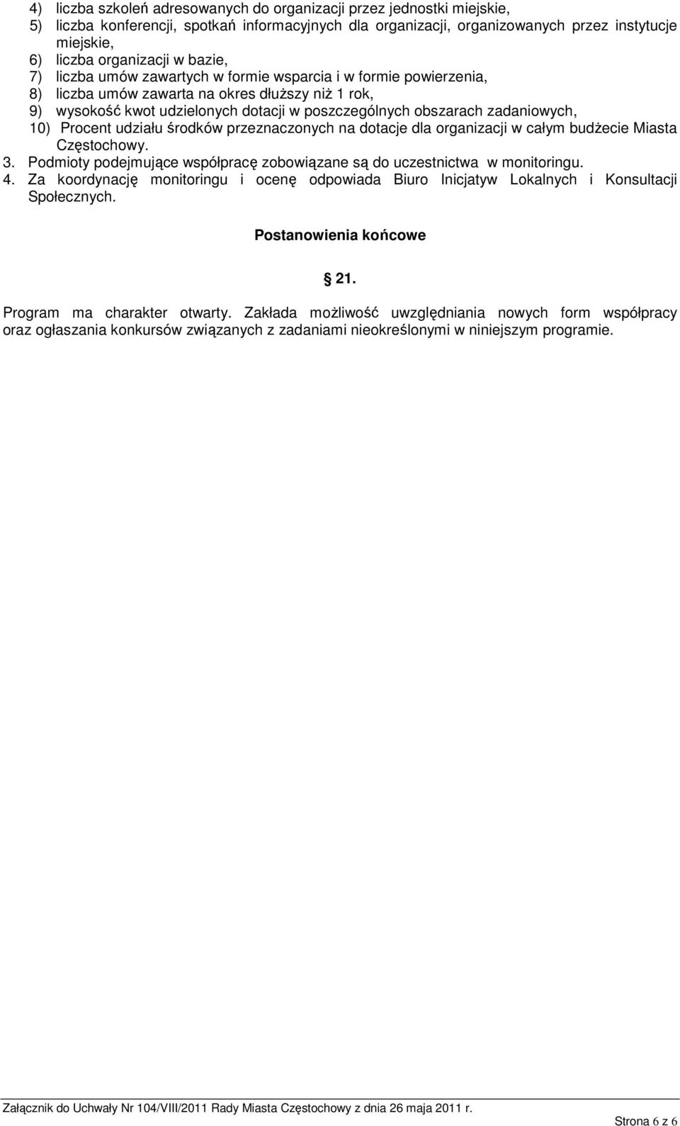 zadaniowych, 10) Procent udziału środków przeznaczonych na dotacje dla organizacji w całym budżecie Miasta Częstochowy. 3. Podmioty podejmujące współpracę zobowiązane są do uczestnictwa w monitoringu.