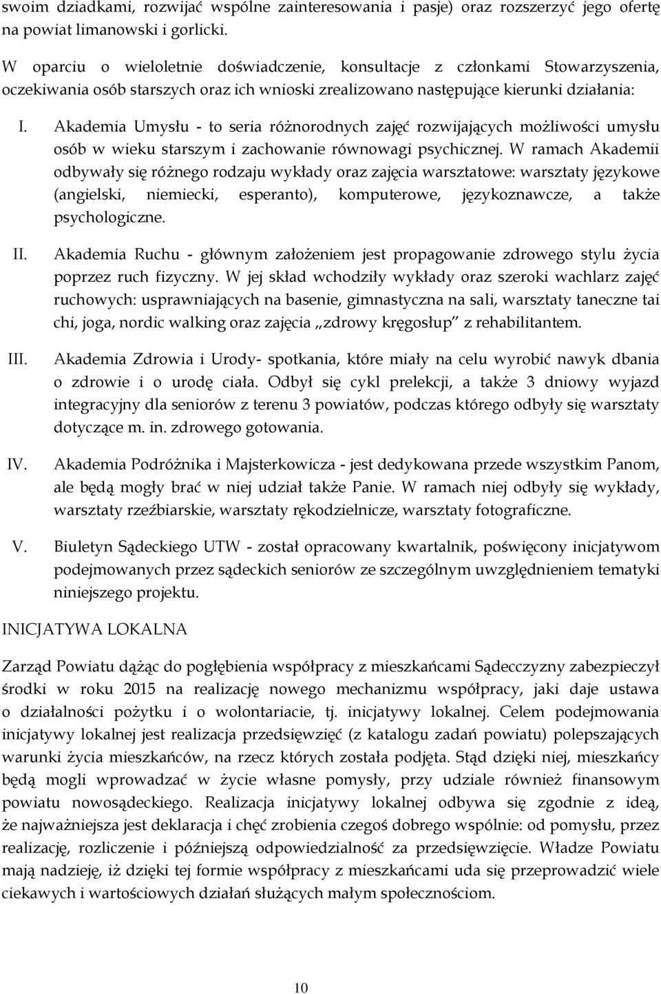 Akademia Umysłu - to seria różnorodnych zajęć rozwijających możliwości umysłu osób w wieku starszym i zachowanie równowagi psychicznej.