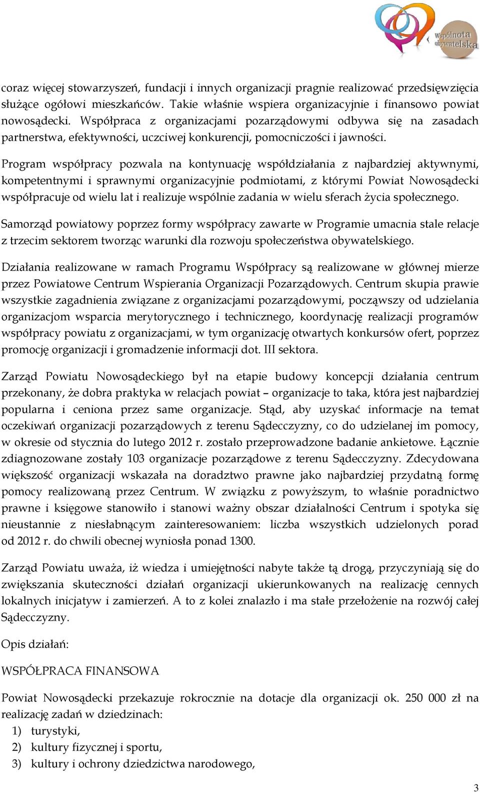 Program współpracy pozwala na kontynuację współdziałania z najbardziej aktywnymi, kompetentnymi i sprawnymi organizacyjnie podmiotami, z którymi Powiat Nowosądecki współpracuje od wielu lat i