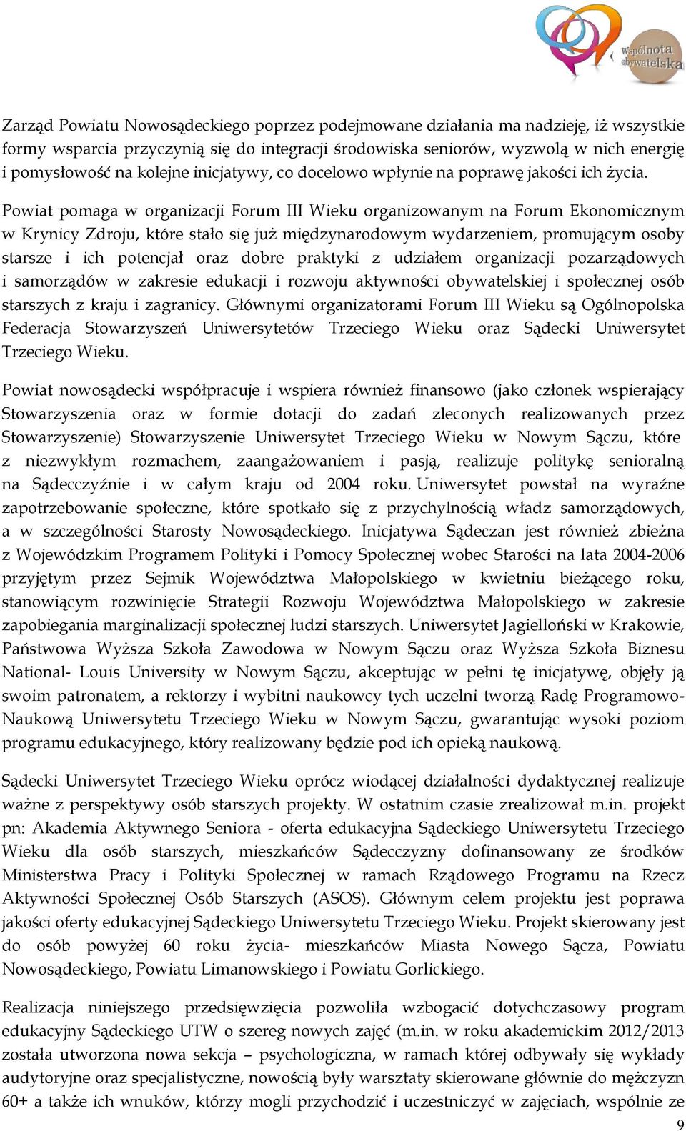 Powiat pomaga w organizacji Forum III Wieku organizowanym na Forum Ekonomicznym w Krynicy Zdroju, które stało się już międzynarodowym wydarzeniem, promującym osoby starsze i ich potencjał oraz dobre