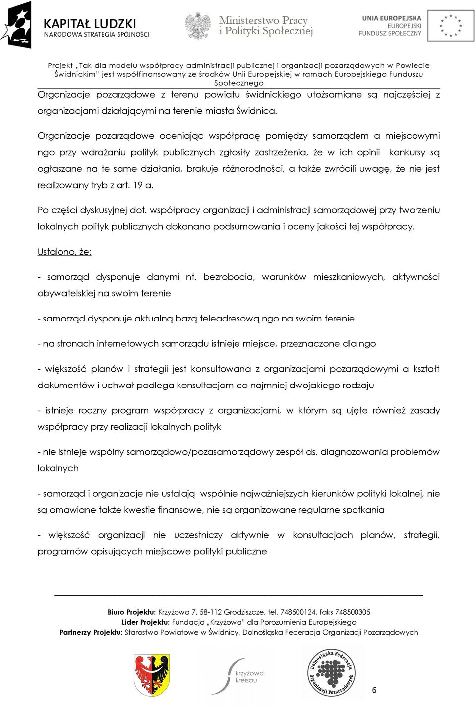 działania, brakuje różnorodności, a także zwrócili uwagę, że nie jest realizowany tryb z art. 19 a. Po części dyskusyjnej dot.