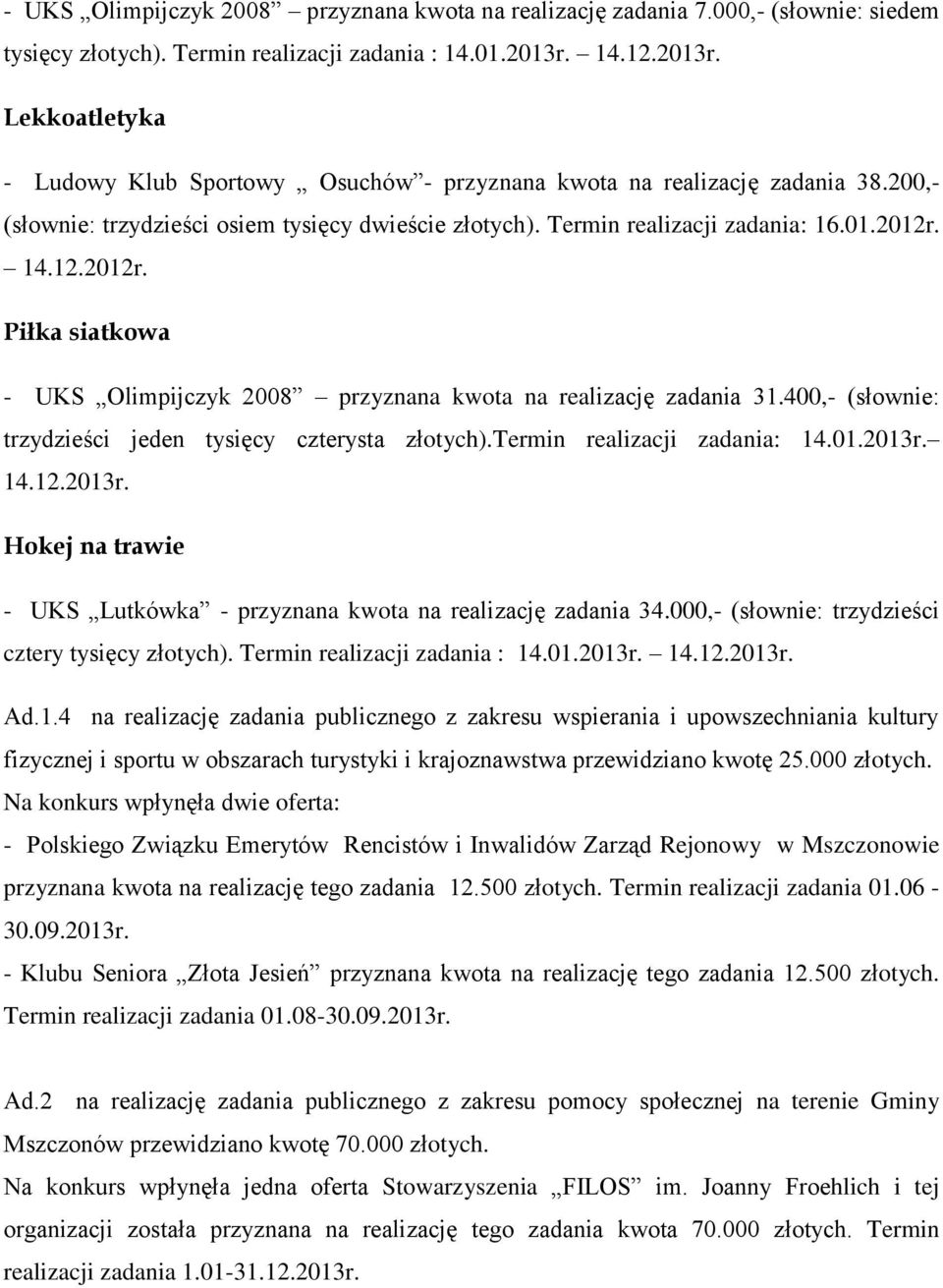 14.12.2012r. Piłka siatkowa - UKS Olimpijczyk 2008 przyznana kwota na realizację zadania 31.400,- (słownie: trzydzieści jeden tysięcy czterysta złotych).termin realizacji zadania: 14.01.2013r.