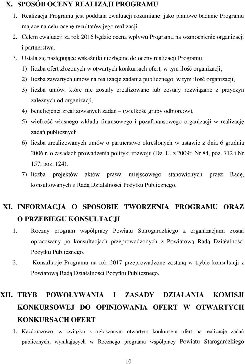 Ustala się następujące wskaźniki niezbędne do oceny realizacji Programu: 1) liczba ofert złożonych w otwartych konkursach ofert, w tym ilość organizacji, 2) liczba zawartych umów na realizację