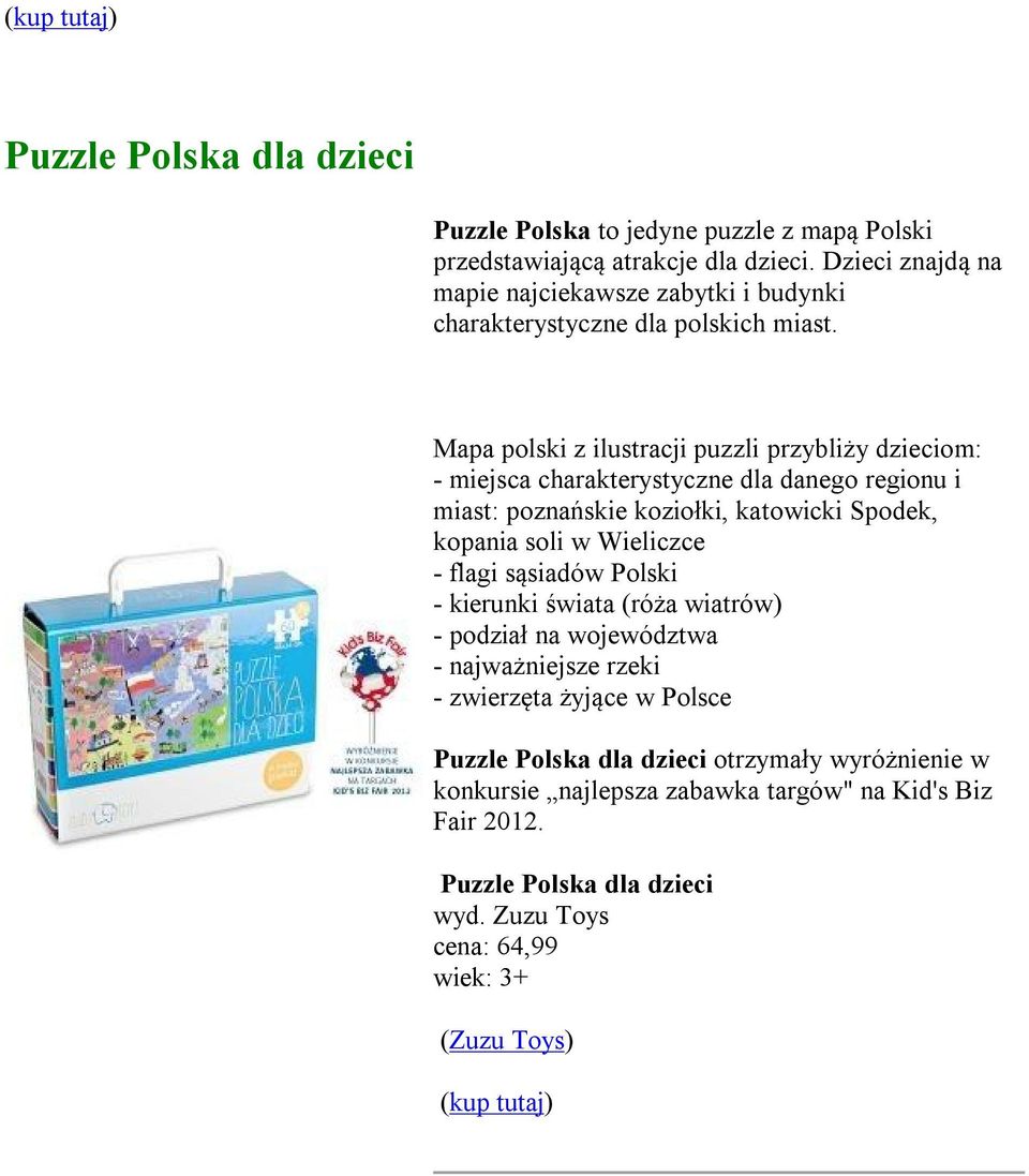 Mapa polski z ilustracji puzzli przybliży dzieciom: - miejsca charakterystyczne dla danego regionu i miast: poznańskie koziołki, katowicki Spodek, kopania soli w