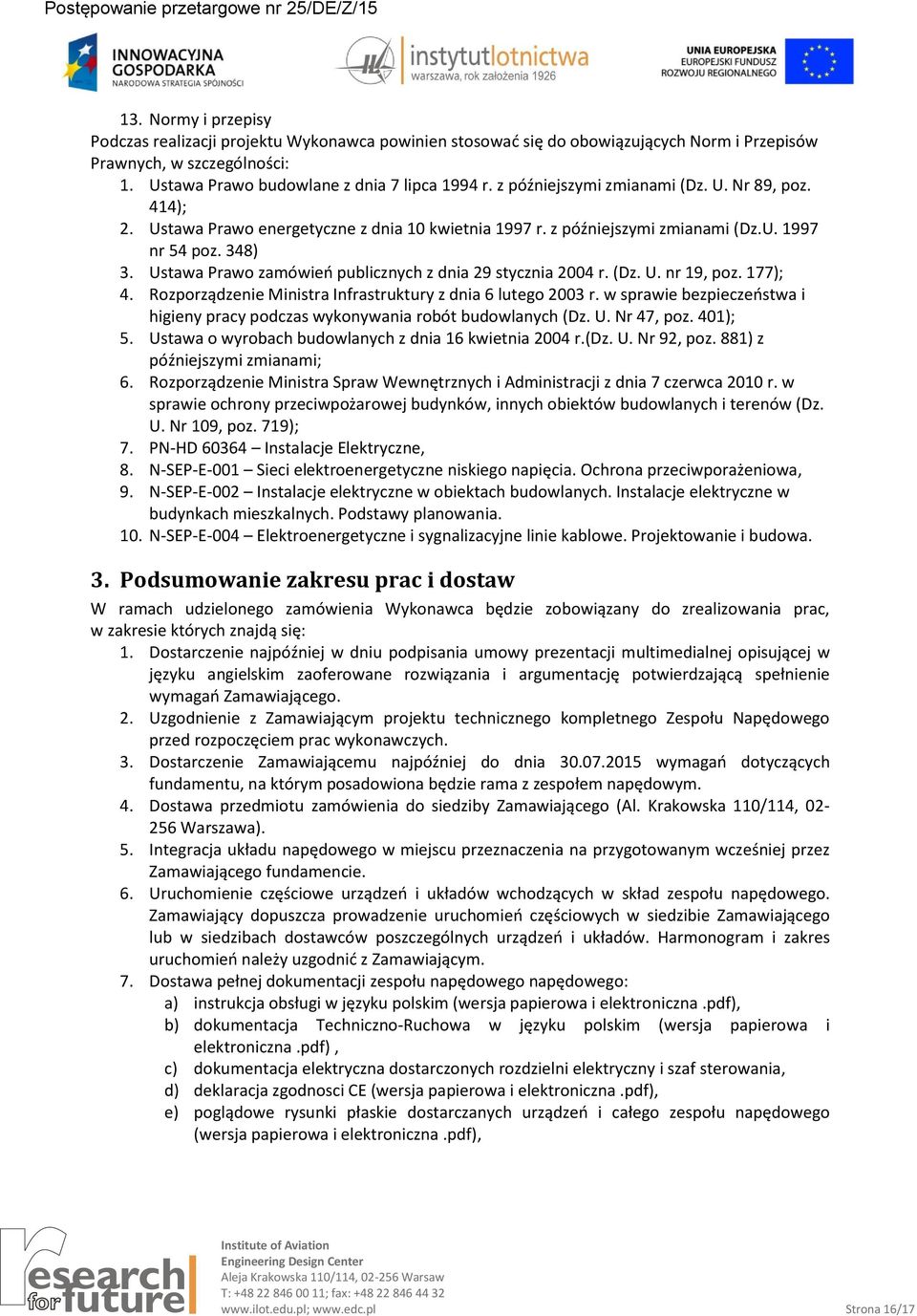 Ustawa Prawo zamówień publicznych z dnia 29 stycznia 2004 r. (Dz. U. nr 19, poz. 177); 4. Rozporządzenie Ministra Infrastruktury z dnia 6 lutego 2003 r.