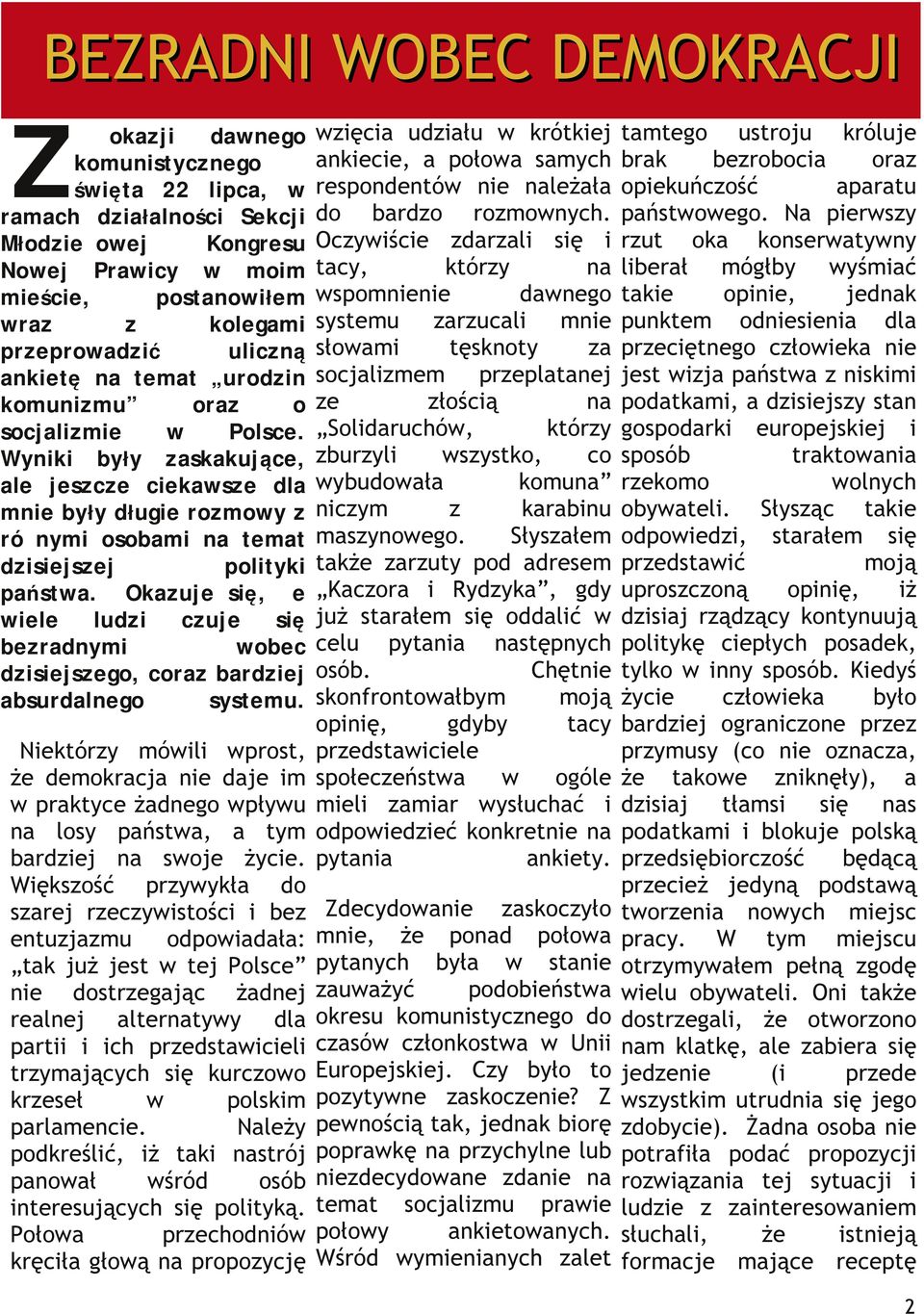 Okauje, że iele ludi cuje beradnymi obec disiejsego, cora bardiej absurdalnego systemu. Niektóry móili prost, że demokracja nie daje im praktyce żadnego płyu losy państa, a tym bardiej soje życie.