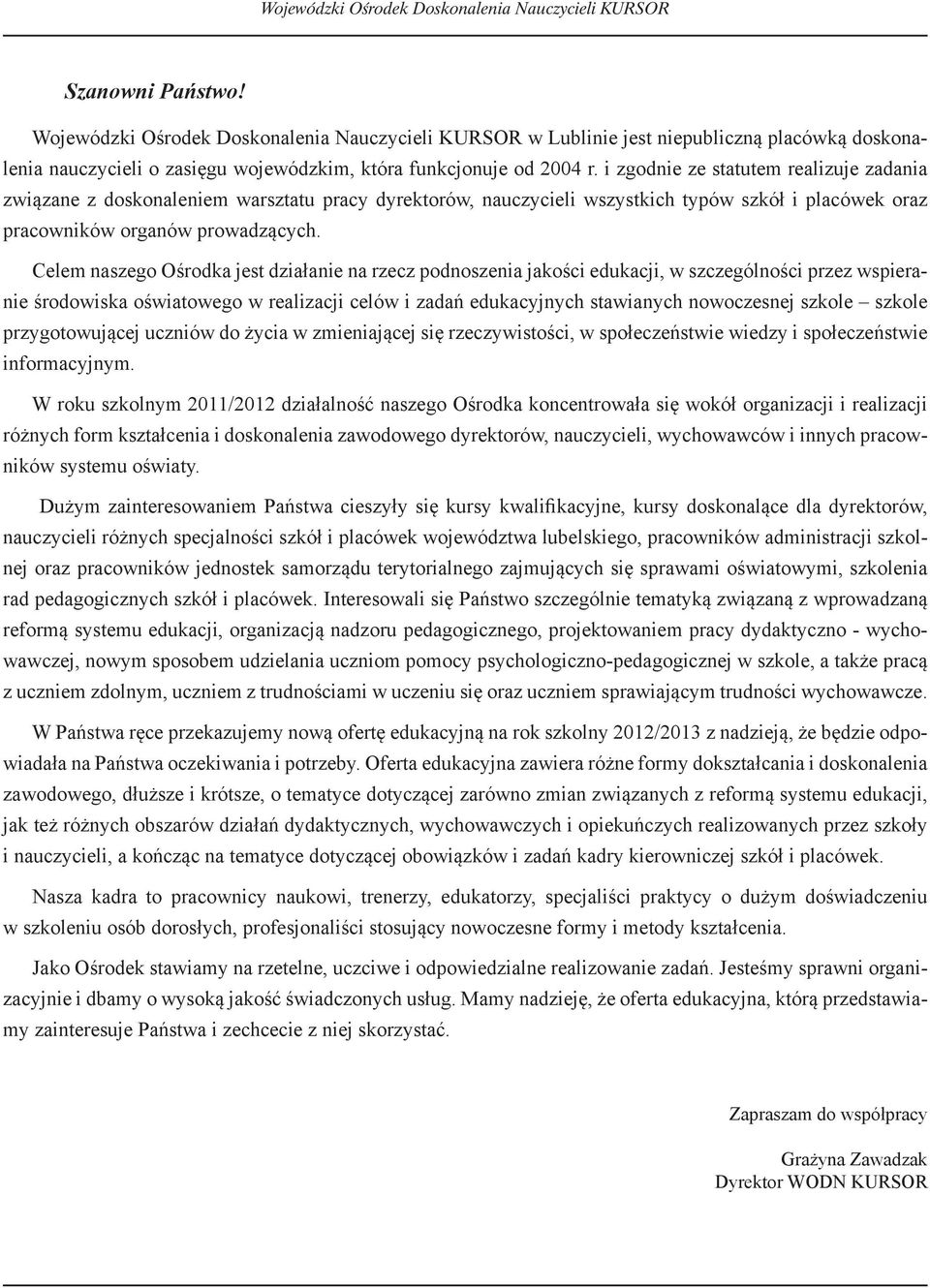 i zgodnie ze statutem realizuje zadania związane z doskonaleniem warsztatu pracy dyrektorów, nauczycieli wszystkich typów szkół i placówek oraz pracowników organów prowadzących.