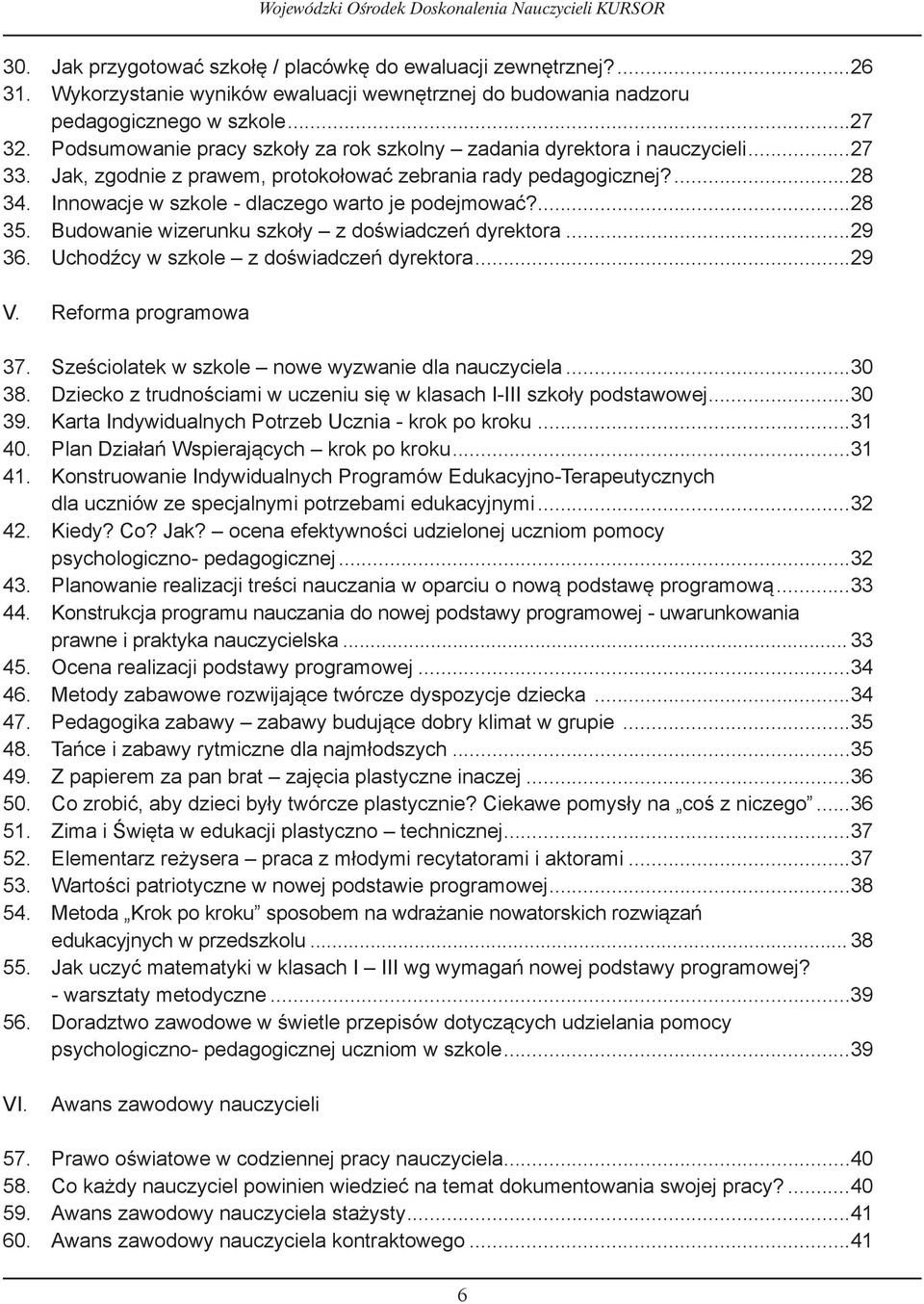 Jak, zgodnie z prawem, protokołować zebrania rady pedagogicznej?...28 34. Innowacje w szkole - dlaczego warto je podejmować?...28 35. Budowanie wizerunku szkoły z doświadczeń dyrektora...29 3.