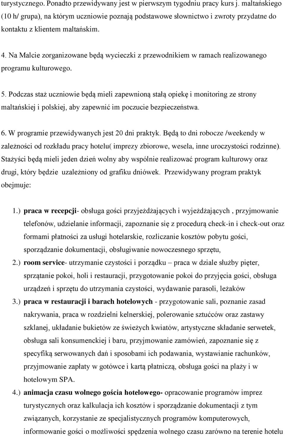 Na Malcie zorganizowane będą wycieczki z przewodnikiem w ramach realizowanego programu kulturowego. 5.