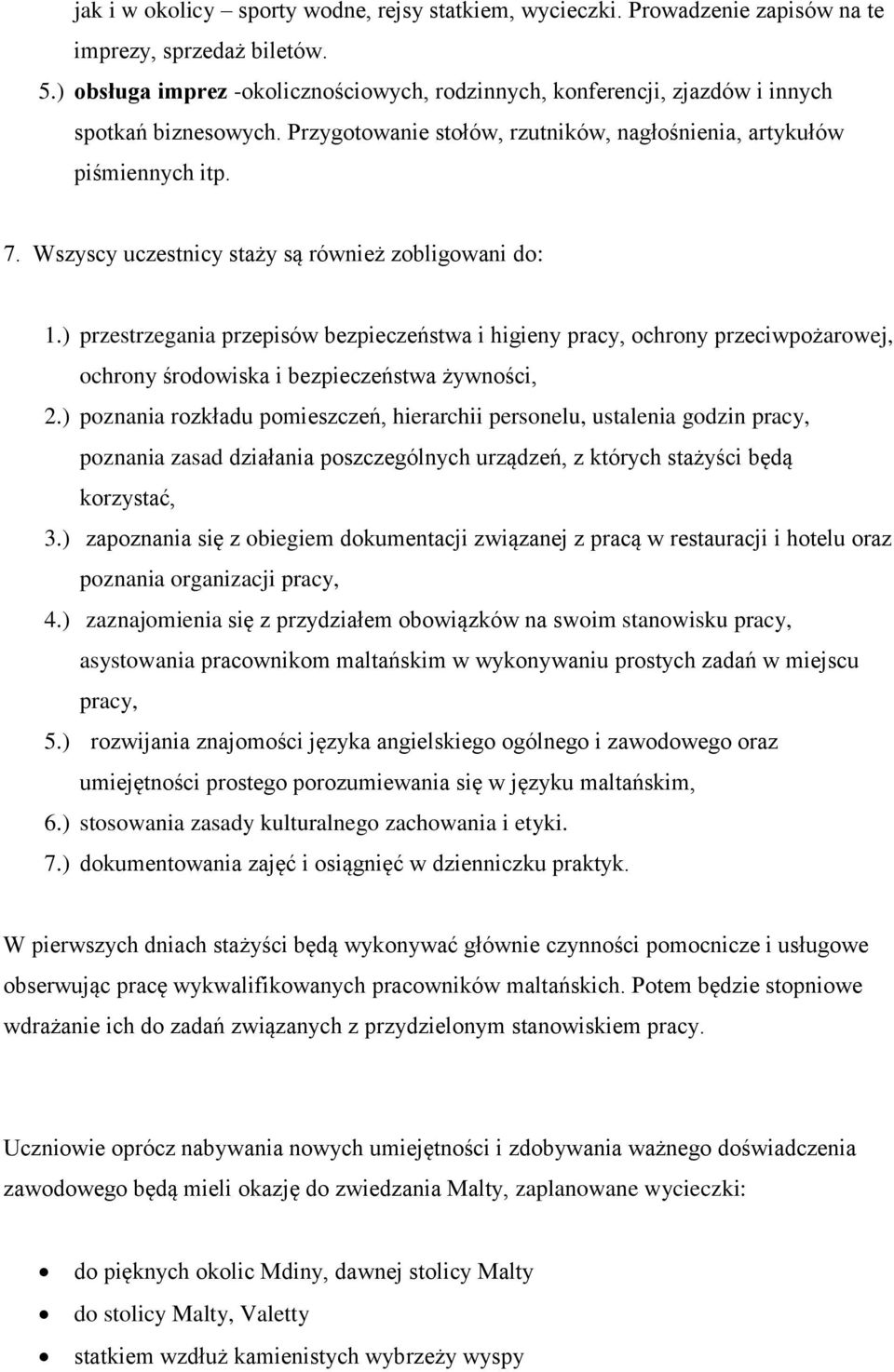 Wszyscy uczestnicy staży są również zobligowani do: 1.) przestrzegania przepisów bezpieczeństwa i higieny pracy, ochrony przeciwpożarowej, ochrony środowiska i bezpieczeństwa żywności, 2.