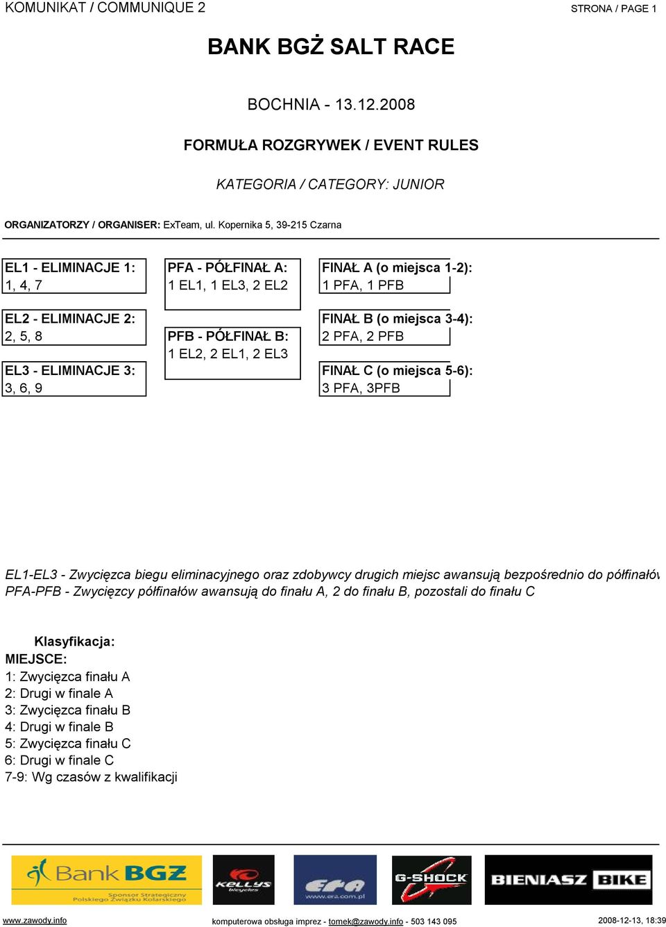 EL1-EL3 - Zwycięzca biegu eliminacyjnego oraz zdobywcy drugich miejsc awansują bezpośrednio do półfinałów PFA-PFB - Zwycięzcy półfinałów awansują do finału A, 2 do finału B, pozostali do finału C