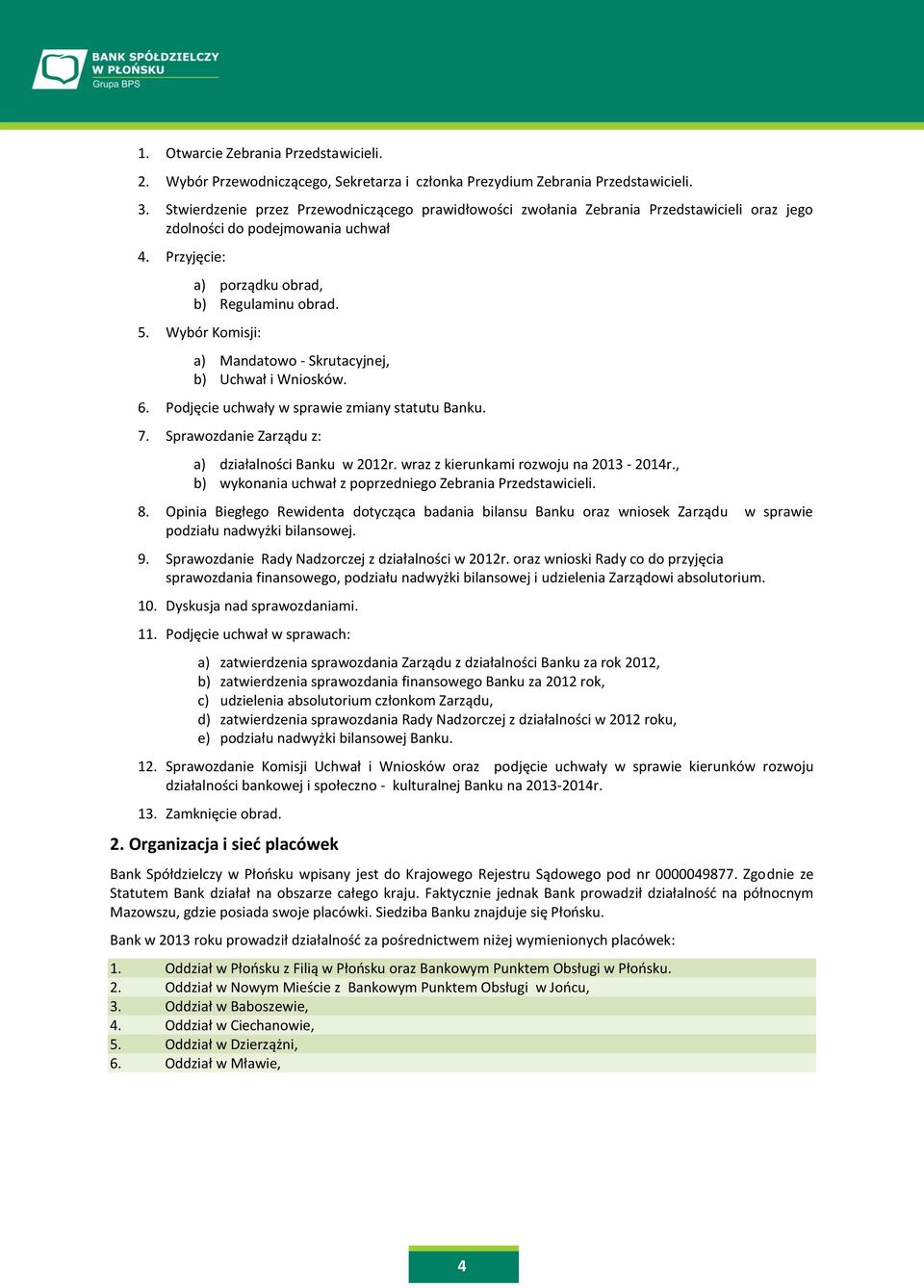 Wybór Komisji: a) Mandatowo - Skrutacyjnej, b) Uchwał i Wniosków. 6. Podjęcie uchwały w sprawie zmiany statutu Banku. 7. Sprawozdanie Zarządu z: a) działalności Banku w 2012r.