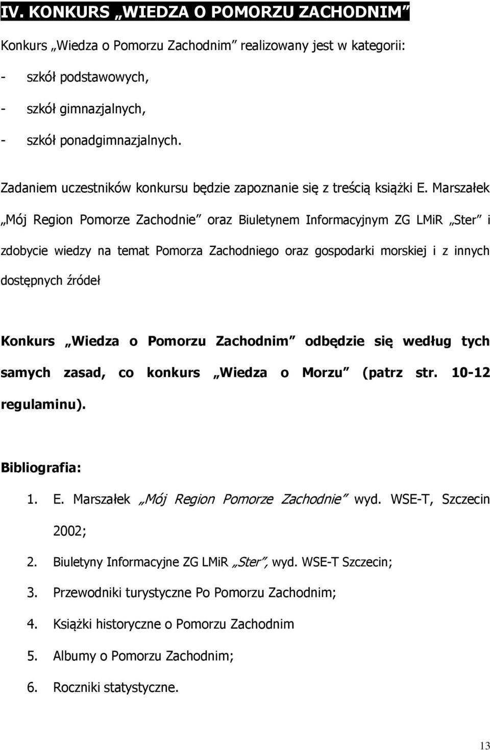 Marszałek Mój Region Pomorze Zachodnie oraz Biuletynem Informacyjnym ZG LMiR Ster i zdobycie wiedzy na temat Pomorza Zachodniego oraz gospodarki morskiej i z innych dostępnych źródeł Konkurs Wiedza o