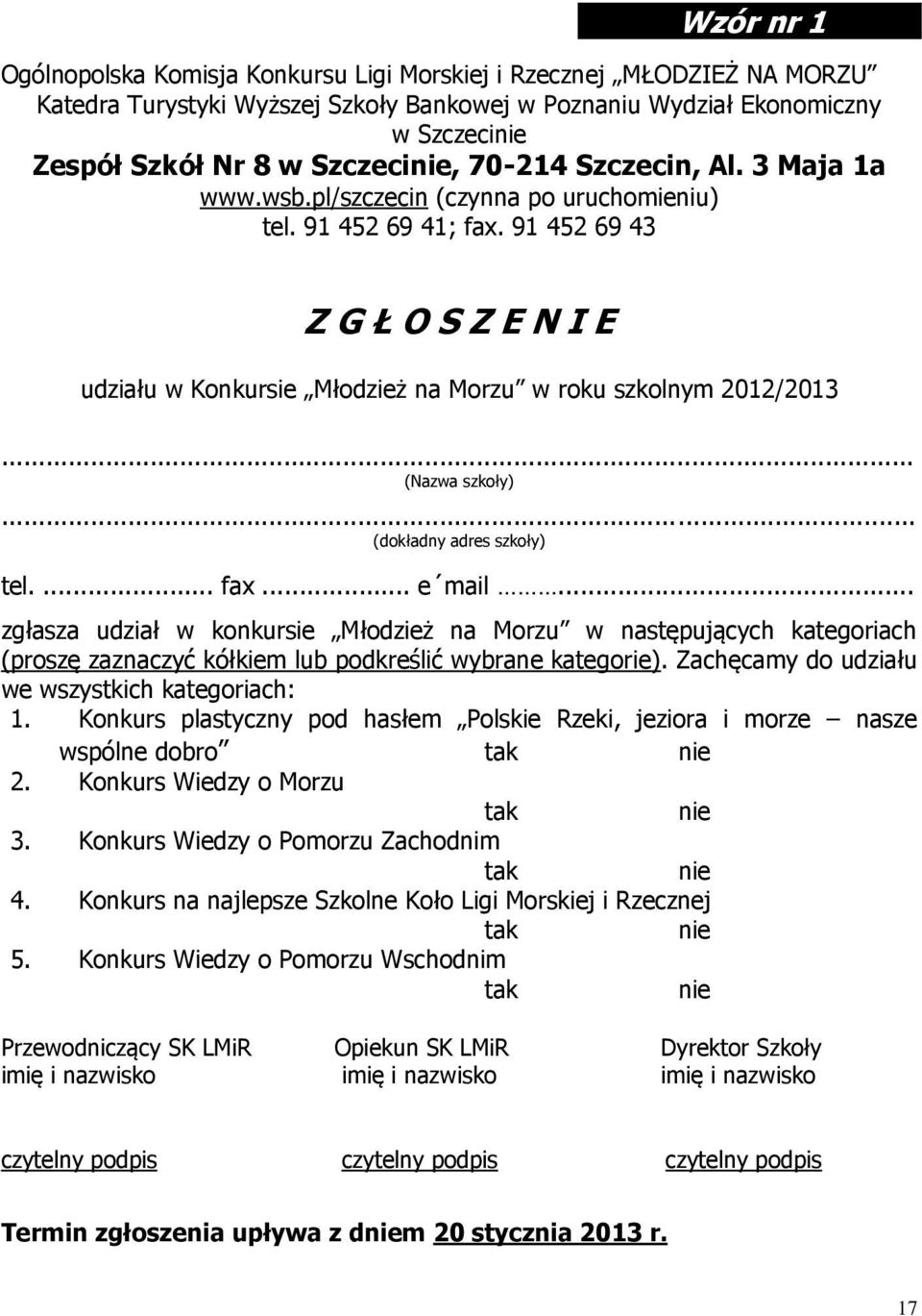 91 452 69 43 Z G Ł O S Z E N I E udziału w Konkursie Młodzież na Morzu w roku szkolnym 2012/2013 (Nazwa szkoły) (dokładny adres szkoły) tel.... fax... e mail.