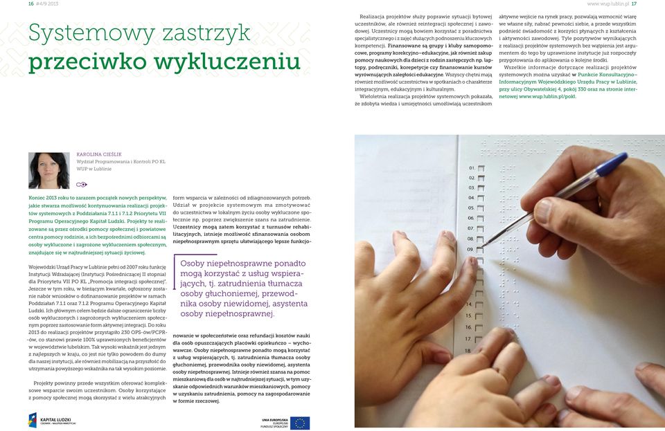 Finansowane są grupy i kluby samopomocowe, programy korekcyjno edukacyjne, jak również zakup pomocy naukowych dla dzieci z rodzin zastępczych np.