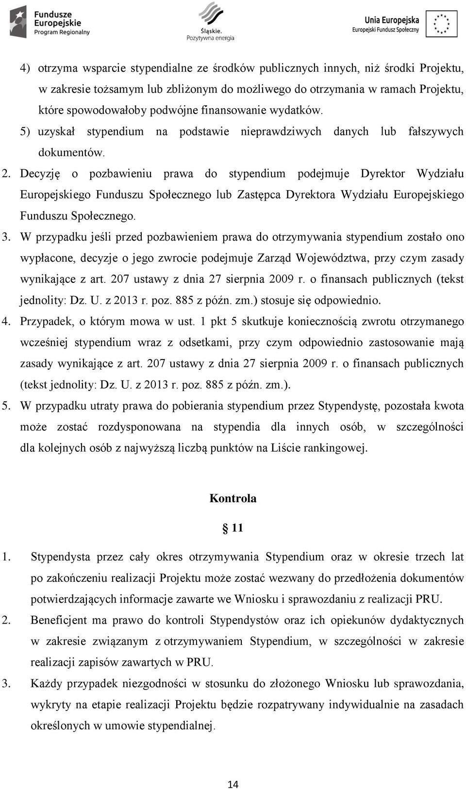 Decyzję o pozbawieniu prawa do stypendium podejmuje Dyrektor Wydziału Europejskiego Funduszu Społecznego lub Zastępca Dyrektora Wydziału Europejskiego Funduszu Społecznego. 3.