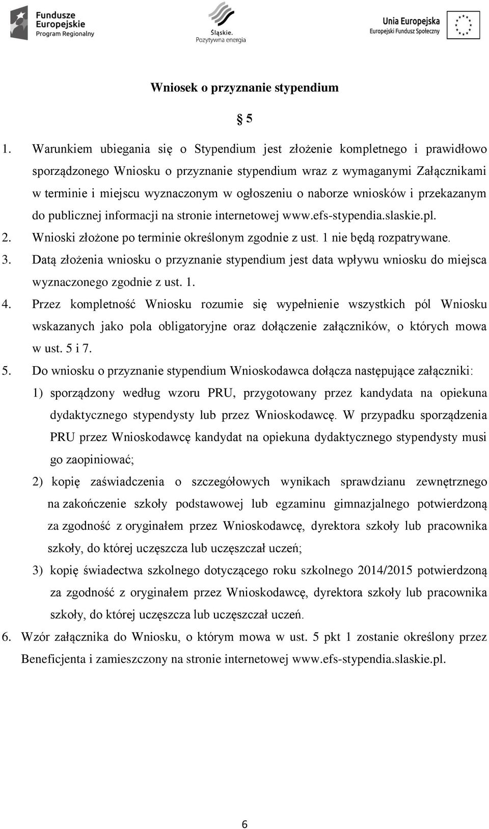 o naborze wniosków i przekazanym do publicznej informacji na stronie internetowej www.efs-stypendia.slaskie.pl. 2. Wnioski złożone po terminie określonym zgodnie z ust. 1 nie będą rozpatrywane. 3.
