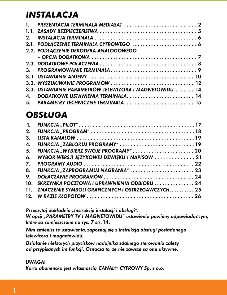 Programowanie terminala................................ 9 3. 1. Ustawianie anteny....................................... 10 3.2. Wyszukiwanie programów............................... 12 3.3. Ustawianie parametrów telewizora i magnetowidu.