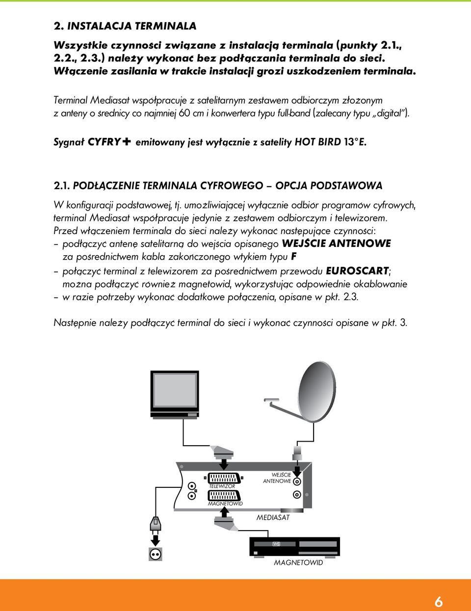 Terminal Mediasat współpracuje z satelitarnym zestawem odbiorczym złożonym z anteny o średnicy co najmniej 60 cm i konwertera typu full-band (zalecany typu digital ).