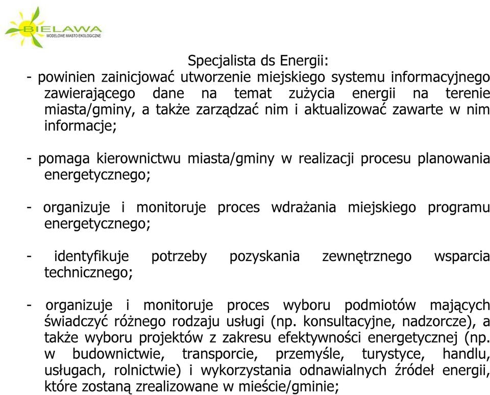 powinien zainicjować utworzenie miejskiego systemu informacyjnego zawierającego dane na temat zużycia energii na terenie miasta/gminy, a także zarządzać nim i aktualizować zawarte w nim informacje; -