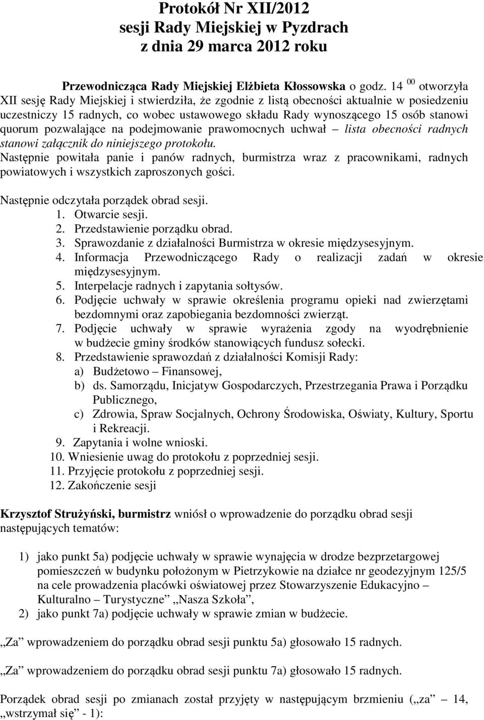 pozwalające na podejmowanie prawomocnych uchwał lista obecności radnych stanowi załącznik do niniejszego protokołu.